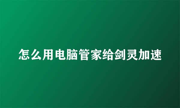 怎么用电脑管家给剑灵加速