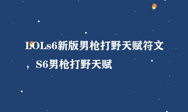 LOLs6新版男枪打野天赋符文，S6男枪打野天赋