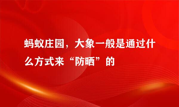 蚂蚁庄园，大象一般是通过什么方式来“防晒”的