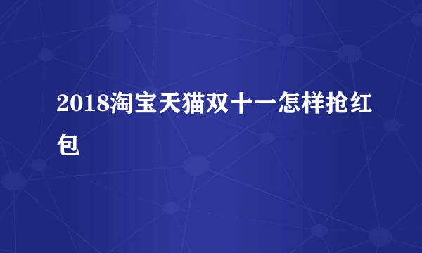 2018淘宝天猫双十一怎样抢红包