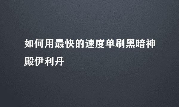 如何用最快的速度单刷黑暗神殿伊利丹