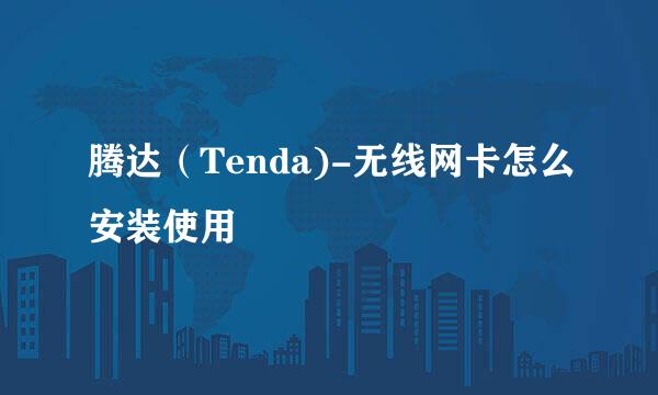 腾达（Tenda)-无线网卡怎么安装使用