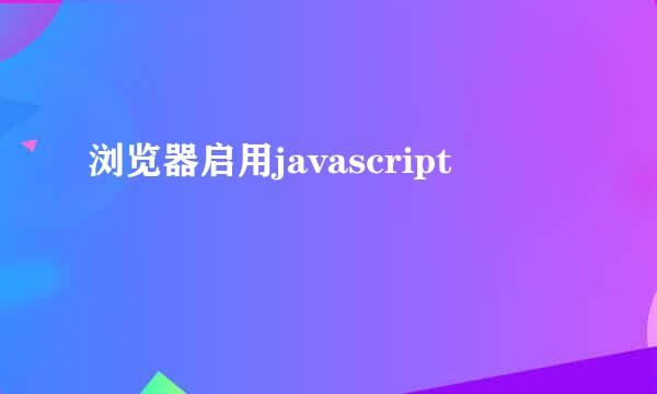 浏览器启用javascript