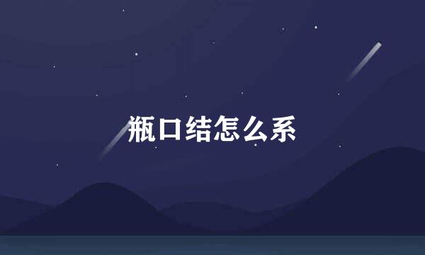 瓶口结怎么系