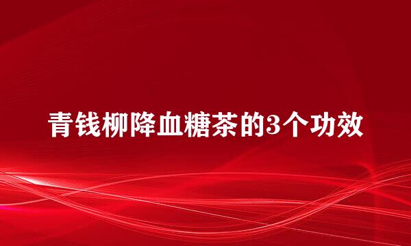 青钱柳降血糖茶的3个功效