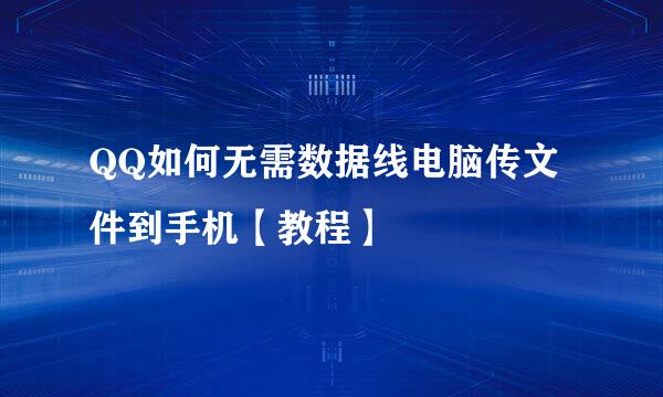 QQ如何无需数据线电脑传文件到手机【教程】