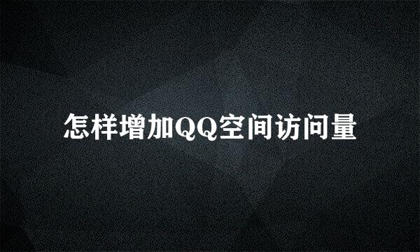 怎样增加QQ空间访问量