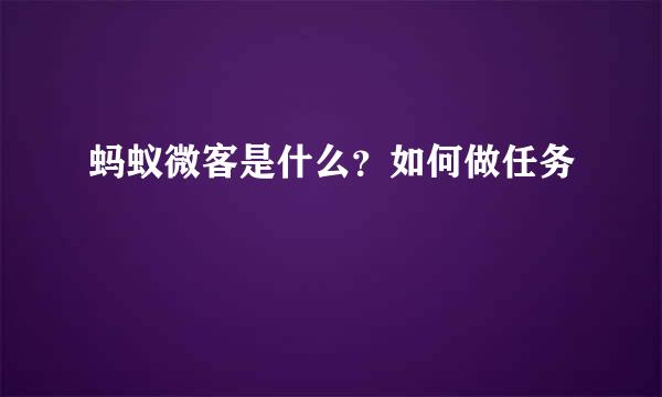 蚂蚁微客是什么？如何做任务