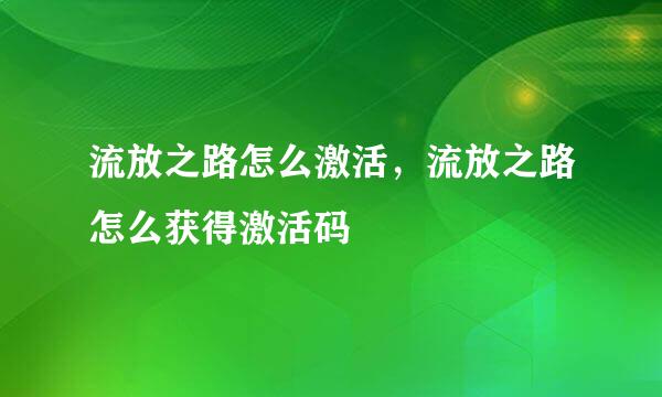 流放之路怎么激活，流放之路怎么获得激活码