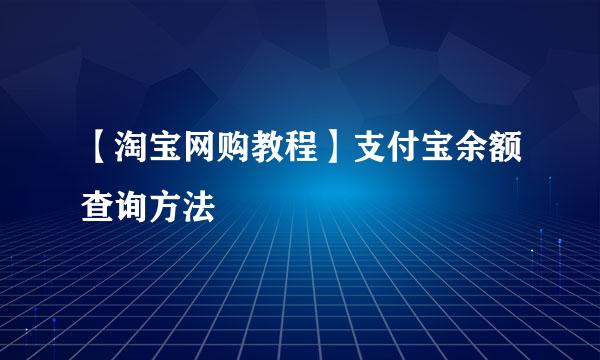 【淘宝网购教程】支付宝余额查询方法