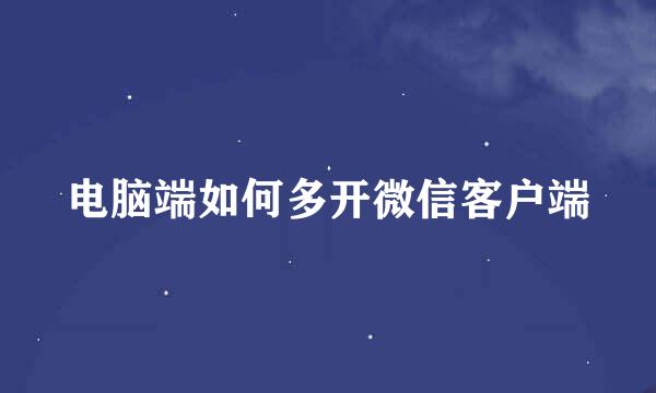 电脑端如何多开微信客户端