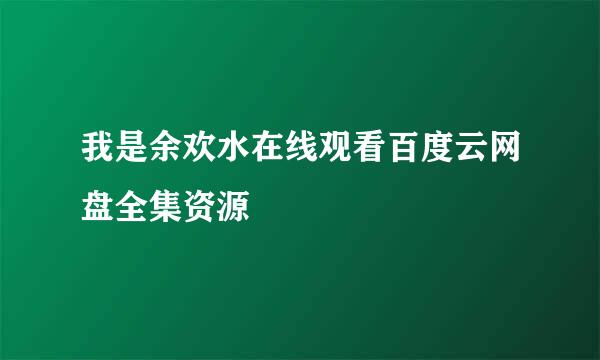 我是余欢水在线观看百度云网盘全集资源