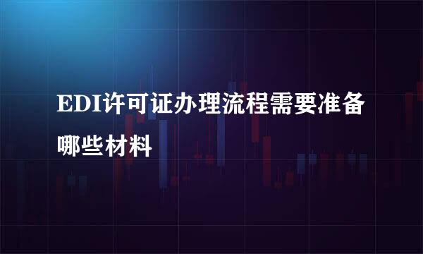 EDI许可证办理流程需要准备哪些材料