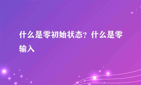 什么是零初始状态？什么是零输入