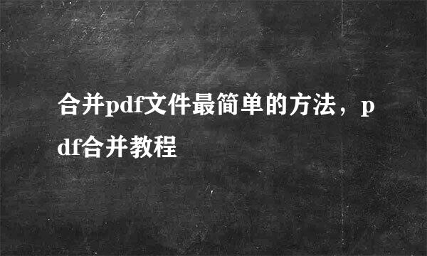 合并pdf文件最简单的方法，pdf合并教程