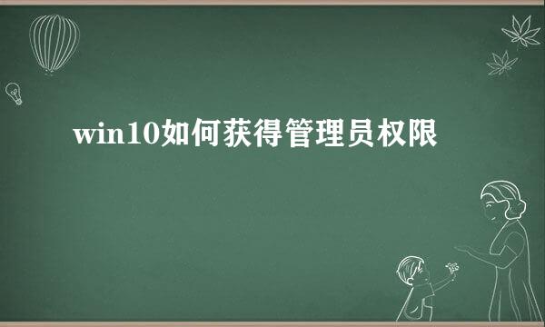 win10如何获得管理员权限