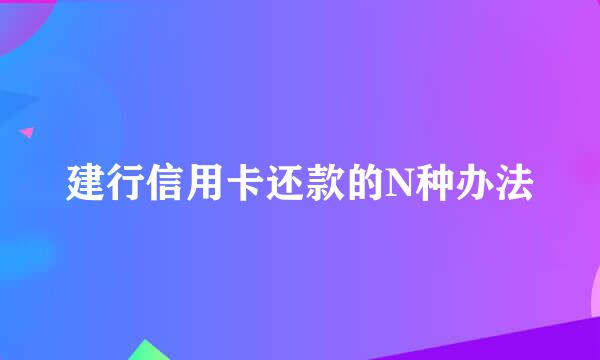 建行信用卡还款的N种办法