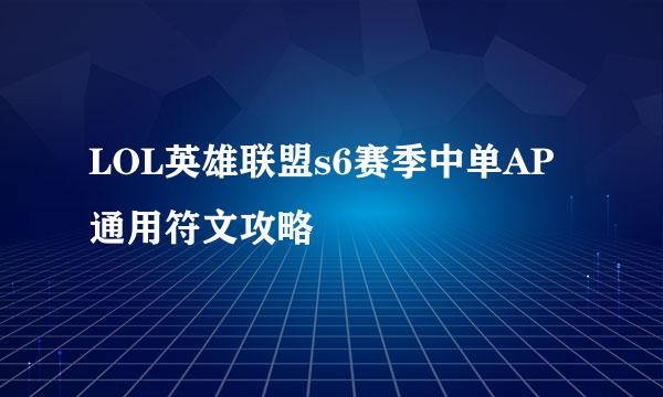 LOL英雄联盟s6赛季中单AP通用符文攻略