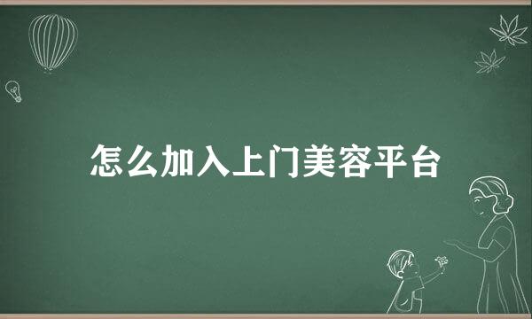 怎么加入上门美容平台