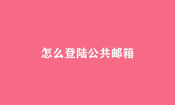 怎么登陆公共邮箱