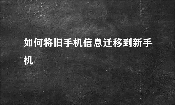 如何将旧手机信息迁移到新手机