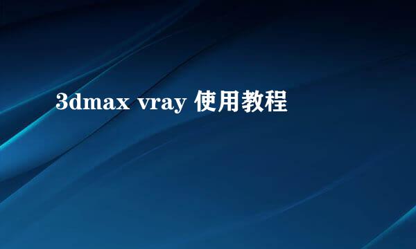 3dmax vray 使用教程