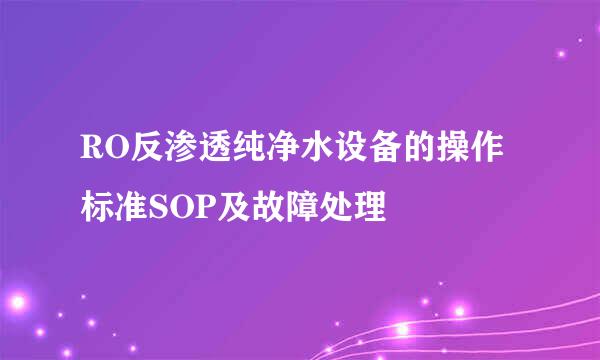 RO反渗透纯净水设备的操作标准SOP及故障处理