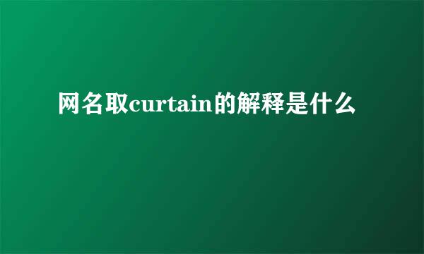 网名取curtain的解释是什么