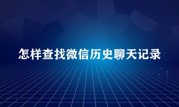 怎样查找微信历史聊天记录