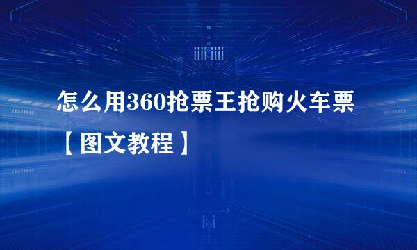 怎么用360抢票王抢购火车票【图文教程】