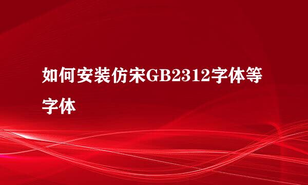 如何安装仿宋GB2312字体等字体