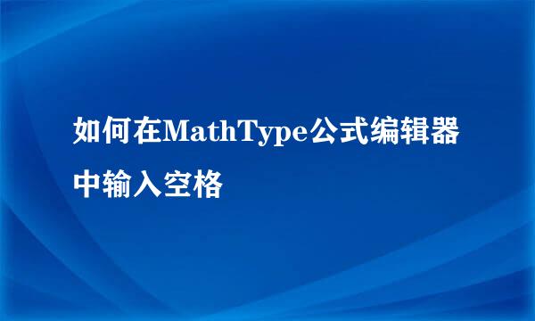 如何在MathType公式编辑器中输入空格