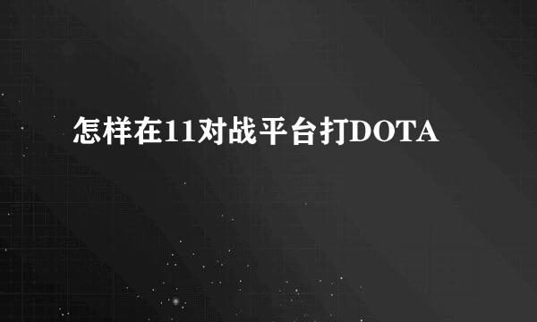 怎样在11对战平台打DOTA