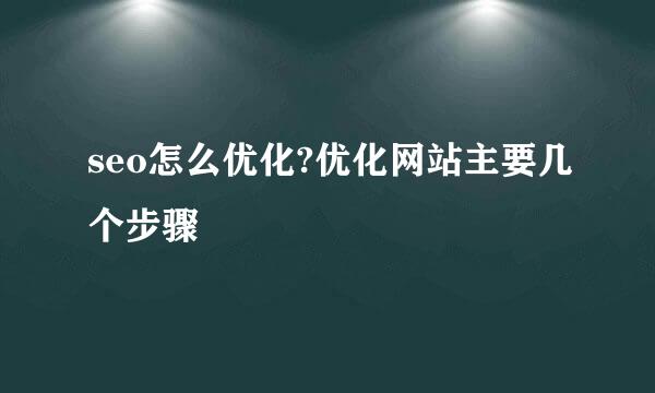 seo怎么优化?优化网站主要几个步骤