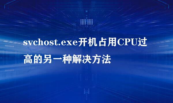 svchost.exe开机占用CPU过高的另一种解决方法