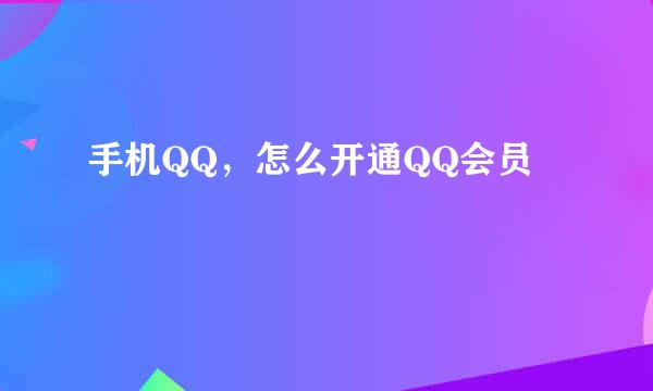 手机QQ，怎么开通QQ会员