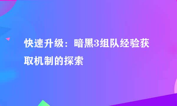 快速升级：暗黑3组队经验获取机制的探索