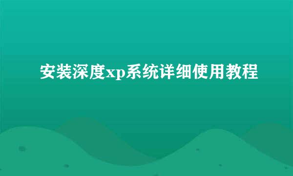 安装深度xp系统详细使用教程