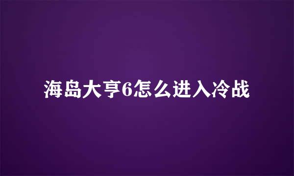 海岛大亨6怎么进入冷战