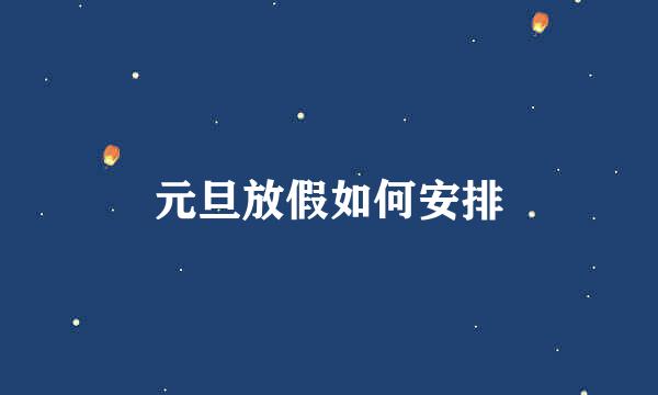 元旦放假如何安排