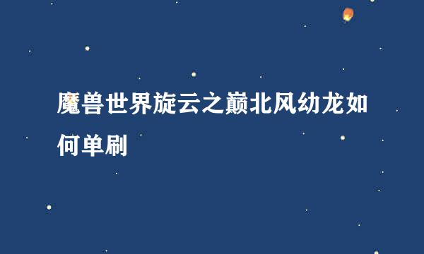 魔兽世界旋云之巅北风幼龙如何单刷