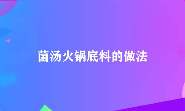 菌汤火锅底料的做法