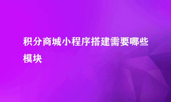 积分商城小程序搭建需要哪些模块