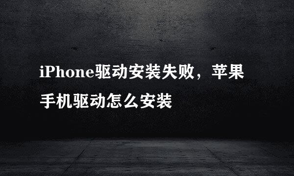 iPhone驱动安装失败，苹果手机驱动怎么安装