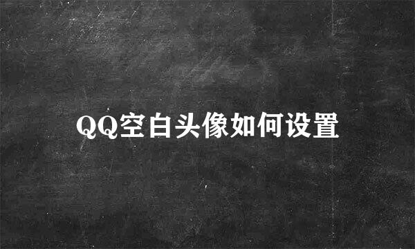 QQ空白头像如何设置