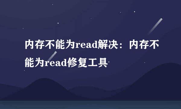 内存不能为read解决：内存不能为read修复工具