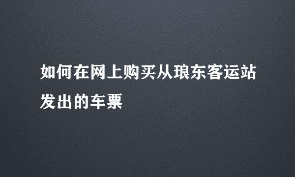 如何在网上购买从琅东客运站发出的车票