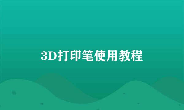 3D打印笔使用教程