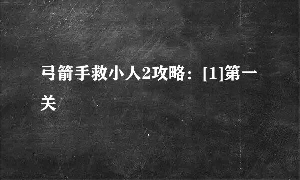 弓箭手救小人2攻略：[1]第一关