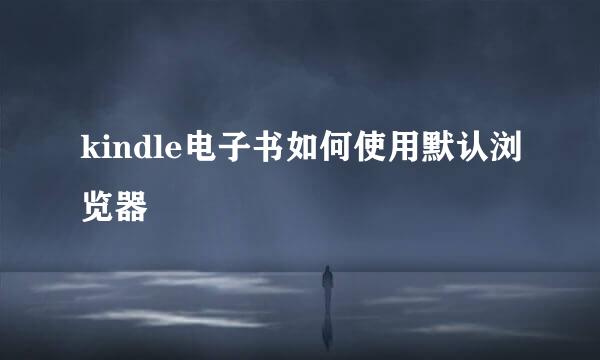 kindle电子书如何使用默认浏览器